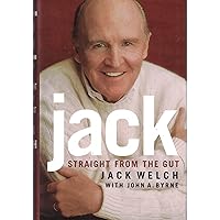 Jack: Straight from the Gut: Welch, Jack, Byrne, John A